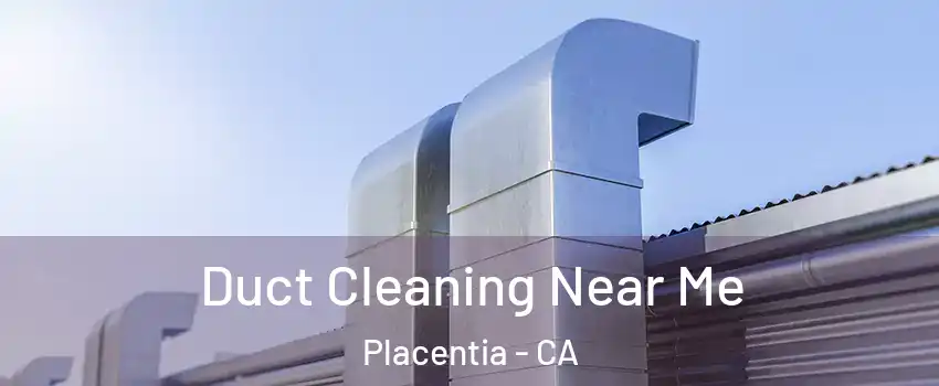  Duct Cleaning Near Me Placentia - CA