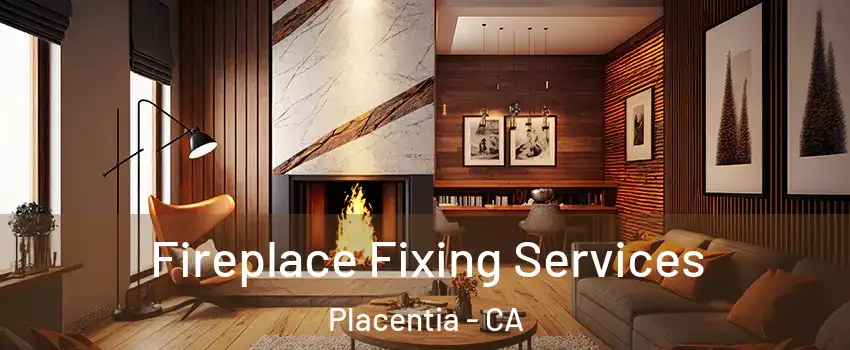  Fireplace Fixing Services Placentia - CA