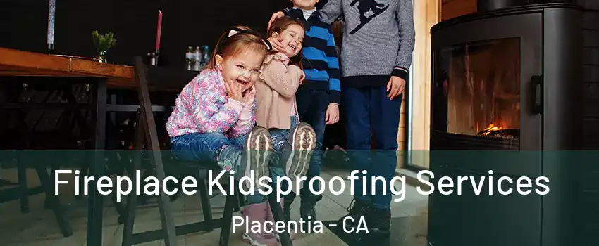  Fireplace Kidsproofing Services Placentia - CA