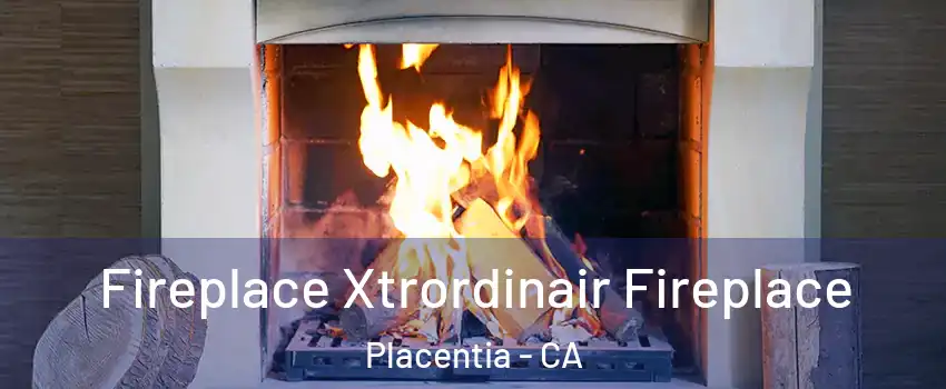  Fireplace Xtrordinair Fireplace Placentia - CA