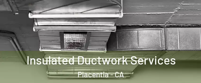  Insulated Ductwork Services Placentia - CA