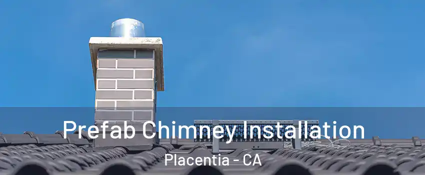  Prefab Chimney Installation Placentia - CA