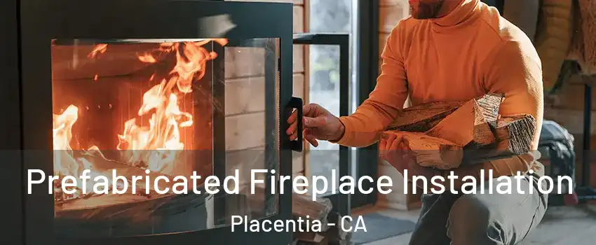  Prefabricated Fireplace Installation Placentia - CA