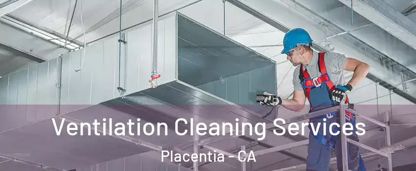  Ventilation Cleaning Services Placentia - CA
