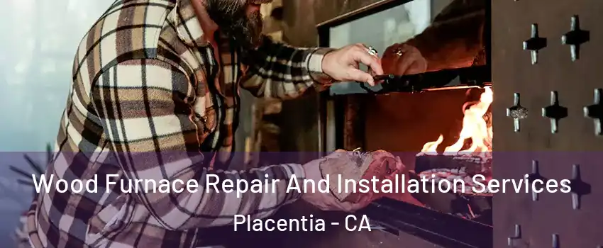  Wood Furnace Repair And Installation Services Placentia - CA